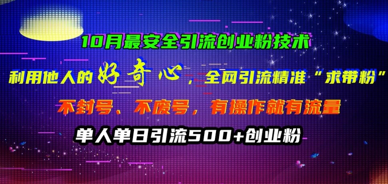 10月最安全引流创业粉技术，利用他人的好奇心全网引流精准“求带粉”不封号、不废号【揭秘】-第二象限