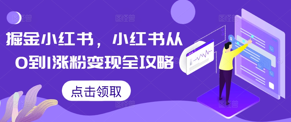掘金小红书，小红书从0到1涨粉变现全攻略-第二象限