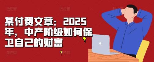 某付费文章：2025年，中产阶级如何保卫自己的财富-第二象限