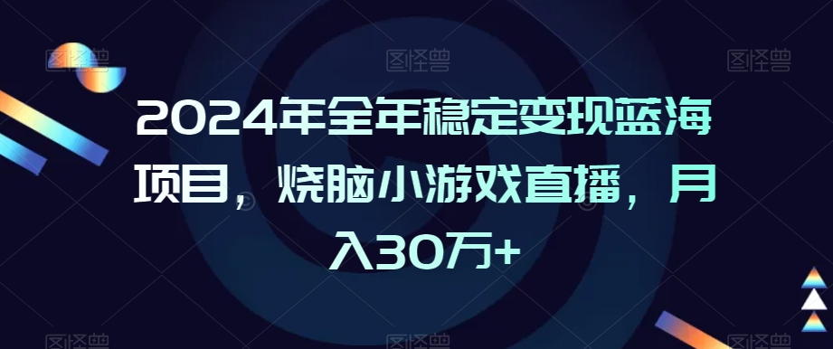 2024年全年稳定变现蓝海项目，烧脑小游戏直播，月入30万+【揭秘】-第二象限
