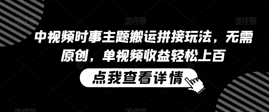 中视频时事主题搬运拼接玩法，无需原创，单视频收益轻松上百【揭秘】-第二象限