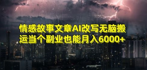 情感故事文章AI改写无脑搬运当个副业也能月入6000+【揭秘】-第二象限