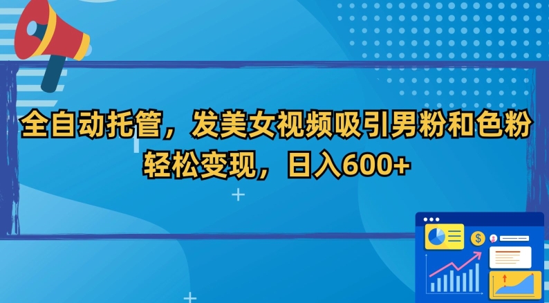 全自动托管，发美女视频吸引男粉和色粉，轻松变现，日入600+【揭秘】-第二象限