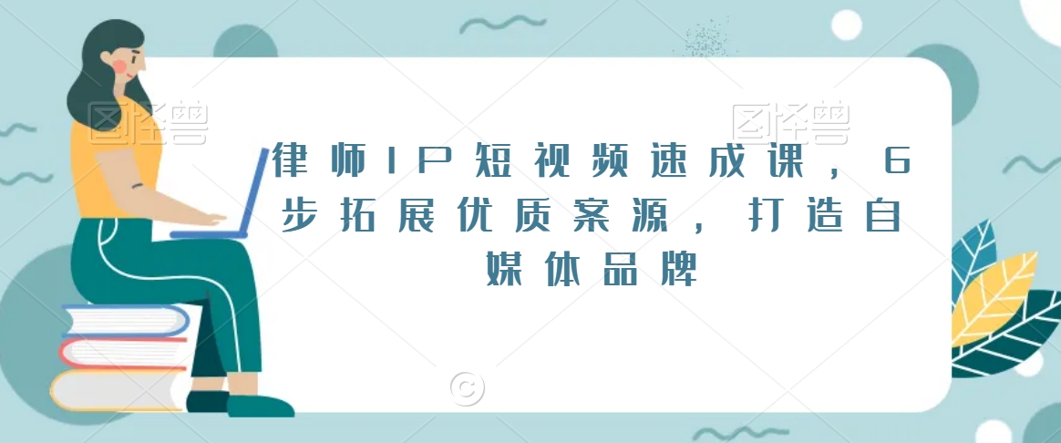 律师IP短视频速成课，6步拓展优质案源，打造自媒体品牌-第二象限