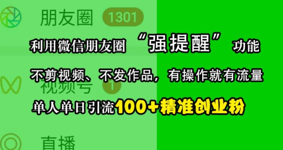 利用微信朋友圈“强提醒”功能，引流精准创业粉，不剪视频、不发作品，单人单日引流100+创业粉-第二象限