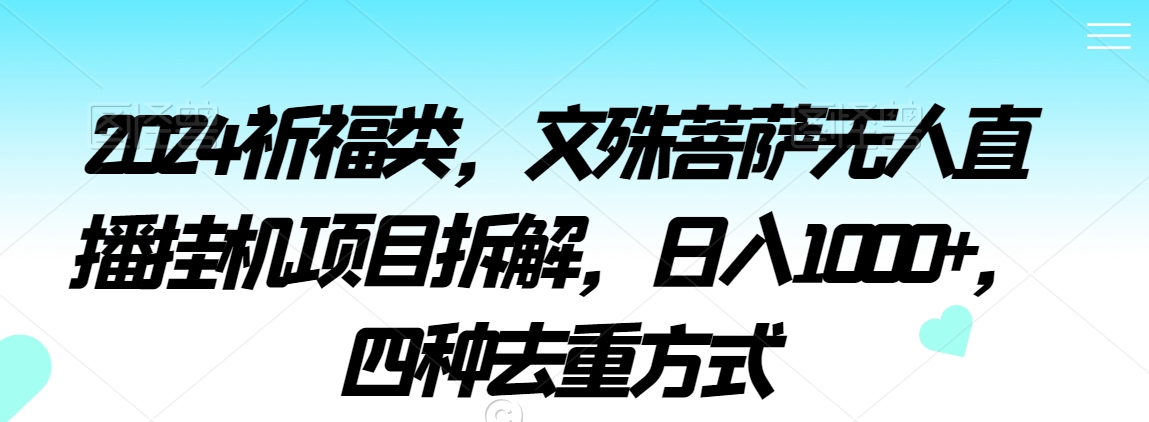 2024祈福类，文殊菩萨无人直播挂机项目拆解，日入1000+，四种去重方式【揭秘】-第二象限