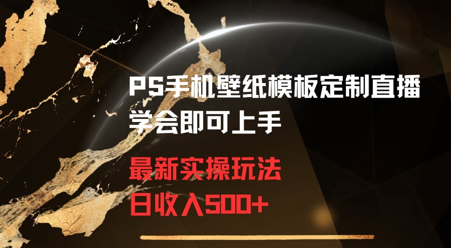 PS手机壁纸模板定制直播最新实操玩法学会即可上手日收入500+【揭秘】-第二象限