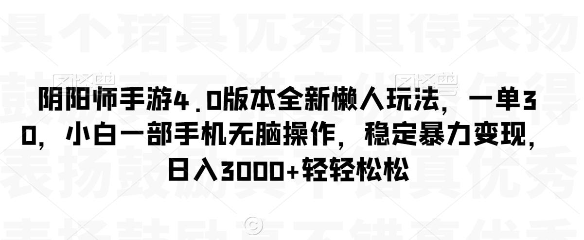 阴阳师手游4.0版本全新懒人玩法，一单30，小白一部手机无脑操作，稳定暴力变现【揭秘】-第二象限