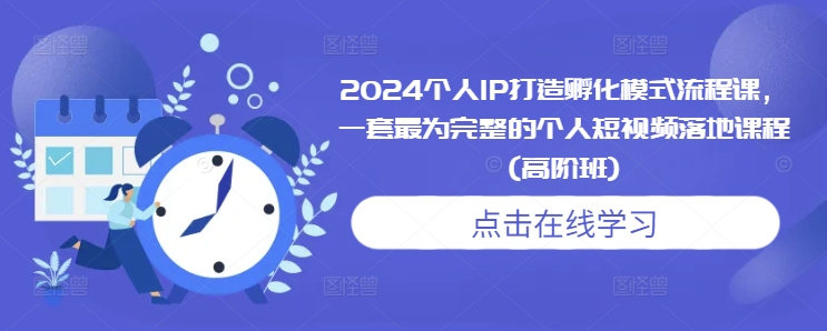 2024个人IP打造孵化模式流程课，一套最为完整的个人短视频落地课程(高阶班)-第二象限