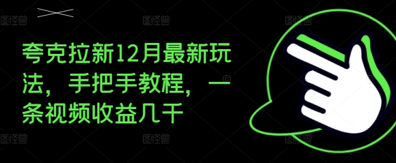 夸克拉新12月最新玩法，手把手教程，一条视频收益几千-第二象限