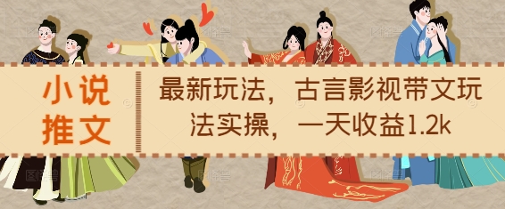 小说推文最新玩法，古言影视带文玩法实操，一天收益1.2k-第二象限