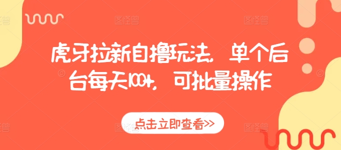 虎牙拉新自撸玩法，单个后台每天100+，可批量操作-第二象限