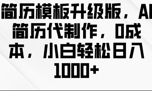 简历模板升级版，AI简历代制作，0成本，小白轻松日入多张-第二象限