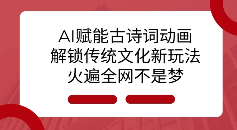 AI 赋能古诗词动画：解锁传统文化新玩法，火遍全网不是梦!-第二象限