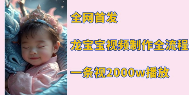 全网首发，龙宝宝视频制作教程，一条视频2000w播放-第二象限