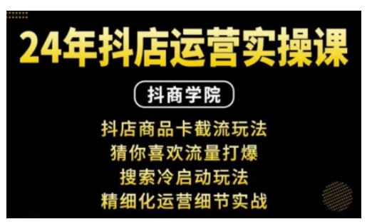 抖音小店运营实操课：抖店商品卡截流玩法，猜你喜欢流量打爆，搜索冷启动玩法，精细化运营细节实战-第二象限