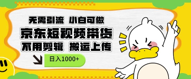 无需引流，小白可做，京东短现频带货，不用剪辑，搬运上传，日入1k【揭秘】-第二象限