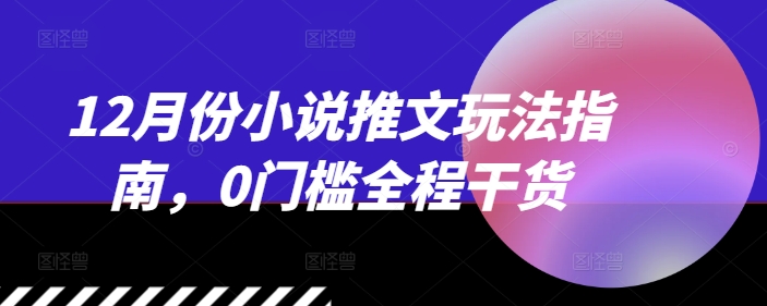 12月份小说推文玩法指南，0门槛全程干货-第二象限