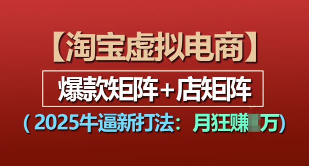 淘宝虚拟电商，2025牛逼新打法：爆款矩阵+店矩阵，月入过万-第二象限