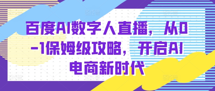 百度AI数字人直播带货，从0-1保姆级攻略，开启AI电商新时代-第二象限