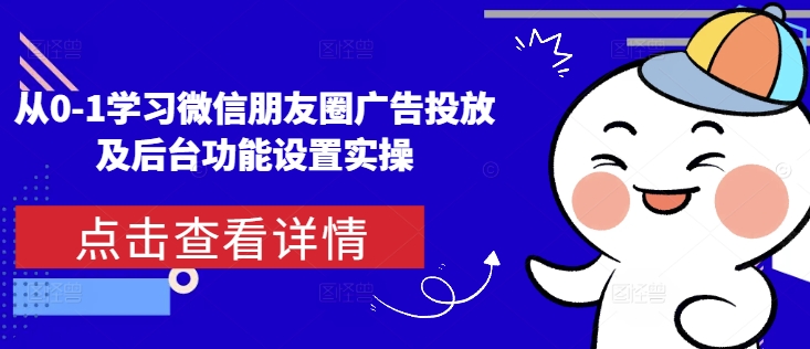从0-1学习微信朋友圈广告投放及后台功能设置实操-第二象限