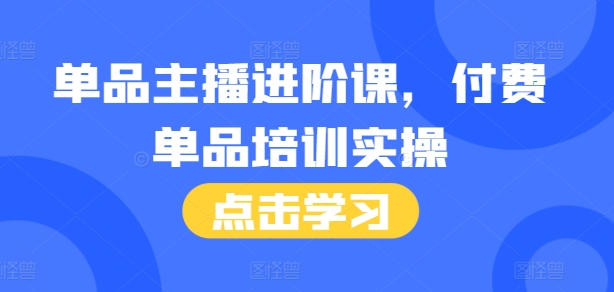 单品主播进阶课，付费单品培训实操，46节完整+话术本-第二象限
