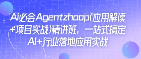 Ai必会Agent(应用解读+项目实战)精讲班，一站式搞定AI+行业落地应用实战-第二象限