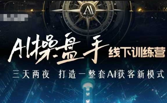 AI操盘手线下训练营，打造AI获客新模式，跟上ai时代，新商业-第二象限