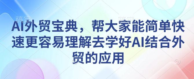 AI外贸宝典，帮大家能简单快速更容易理解去学好AI结合外贸的应用-第二象限