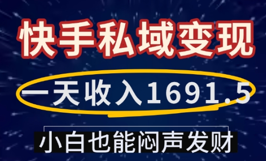 一天收入1691.5，快手私域变现，小白也能闷声发财-第二象限