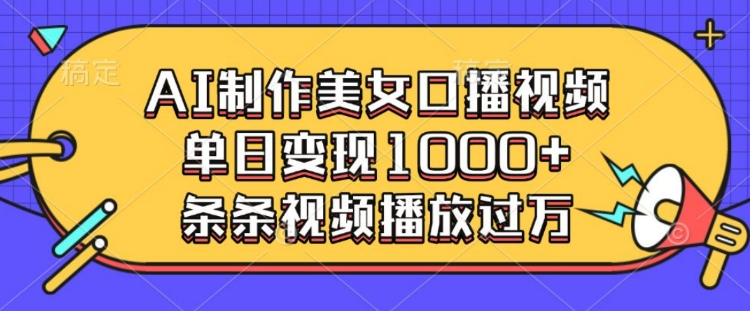 AI制作美女口播视频，单日变现多张，条条视频播放过万-第二象限