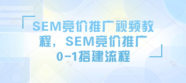 SEM竞价推广视频教程，SEM竞价推广0-1搭建流程-第二象限