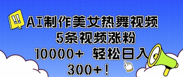 AI制作美女热舞视频 5条视频涨粉10000+ 轻松日入3张-第二象限