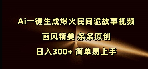 Ai一键生成爆火民间诡故事视频 画风精美 条条原创 日入300+ 简单易上手-第二象限