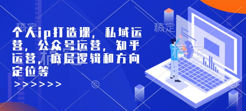 个人ip打造课，私域运营，公众号运营，知乎运营，底层逻辑和方向定位等-第二象限