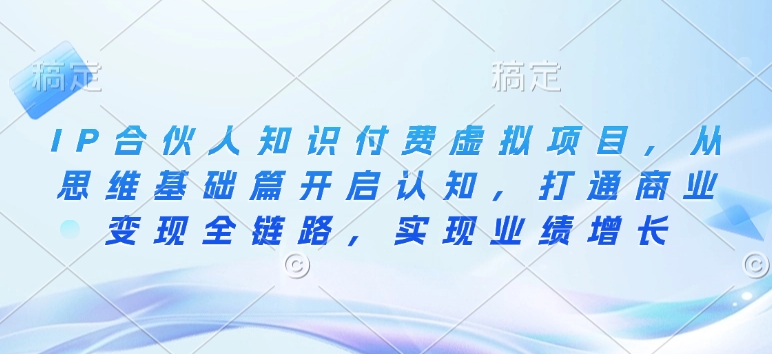 IP合伙人知识付费虚拟项目，从思维基础篇开启认知，打通商业变现全链路，实现业绩增长-第二象限