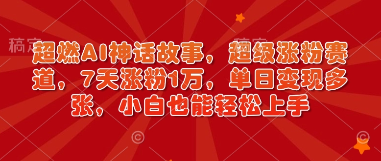超燃AI神话故事，超级涨粉赛道，7天涨粉1万，单日变现多张，小白也能轻松上手（附详细教程）-第二象限