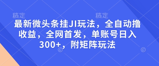 最新微头条挂JI玩法，全自动撸收益，全网首发，单账号日入300+，附矩阵玩法【揭秘】-第二象限