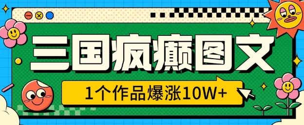 三国疯癫图文，1个作品爆涨10W+，3分钟教会你，趁着风口无脑冲(附详细教学)-第二象限