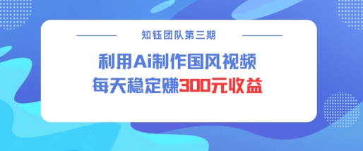 视频号ai国风视频创作者分成计划每天稳定300元收益-第二象限