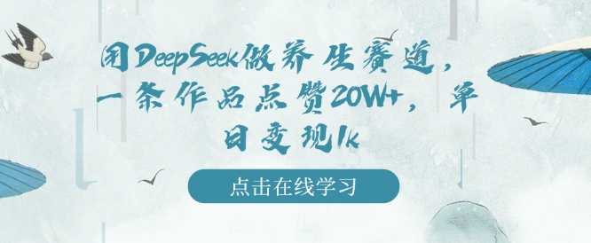 用DeepSeek做养生赛道，一条作品点赞20W+，单日变现1k-第二象限