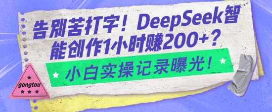 告别苦打字！DeepSeek智能创作1小时入2张？小白实操记录曝光-第二象限