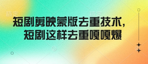 短剧剪映蒙版去重技术，短剧这样去重嘎嘎爆-第二象限