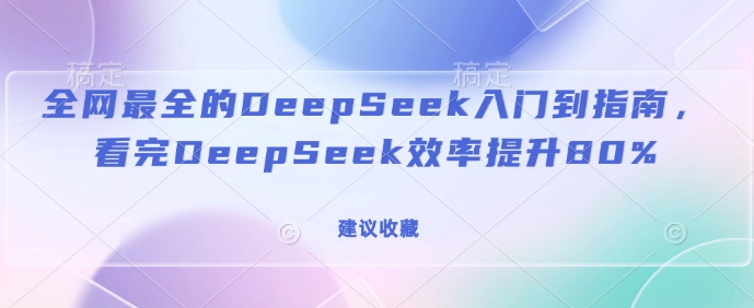 全网最全的DeepSeek入门到指南，看完DeepSeek效率提升80%(建议收藏)-第二象限