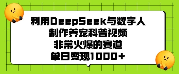 利用DeepSeek与数字人制作养宠科普视频，非常火爆的赛道，单日变现多张-第二象限
