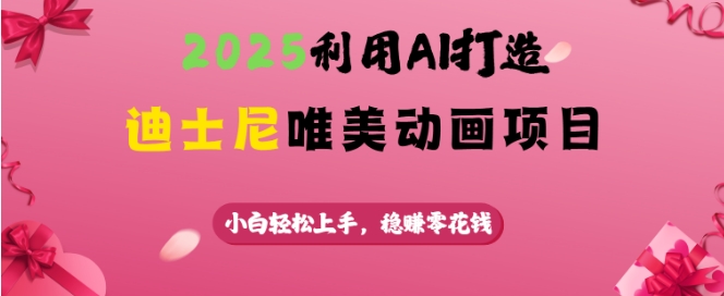2025利用AI打造迪士尼唯美动画项目，小白轻松上手，稳挣零花钱-第二象限
