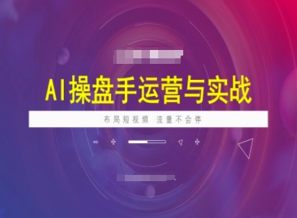AI操盘手运营实战课程，布局短祝频，流量不会停-第二象限