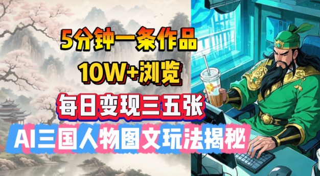 5分钟一条作品，10W+浏览，每日变现三五张，AI三国人物图文玩法揭秘-第二象限