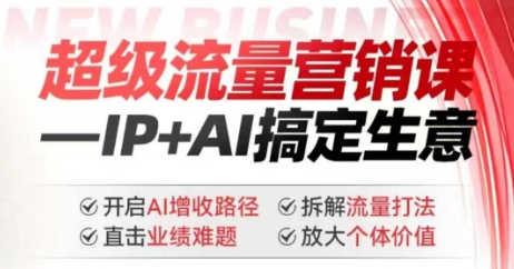 2025年超级流量营销课，IP+AI搞定生意，开启AI增收路径 直击业绩难题 拆解流量打法 放大个体价值-第二象限