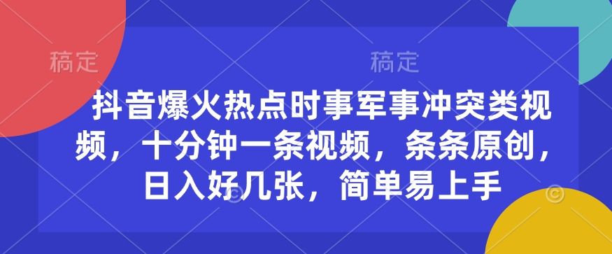 抖音爆火热点时事军事冲突类视频，十分钟一条视频，条条原创，日入好几张，简单易上手-第二象限